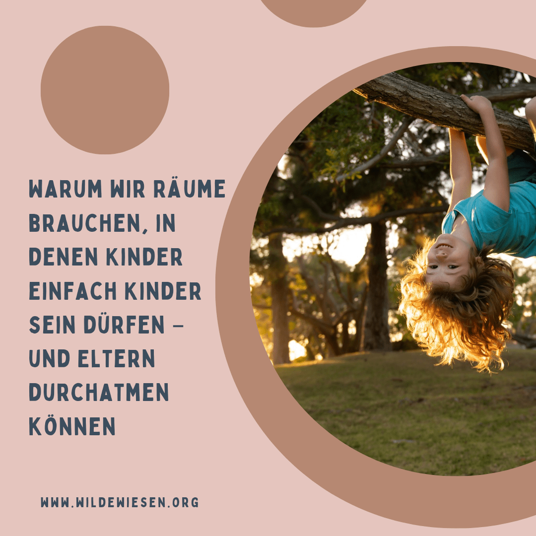 Warum wir Räume brauchen, in denen Kinder einfach Kinder sein dürfen – und Eltern durchatmen&nbsp;können